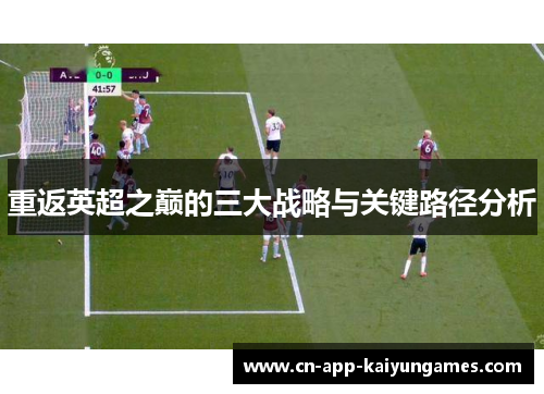 重返英超之巅的三大战略与关键路径分析 重返英超之巅的三大战略与关键路径分析
