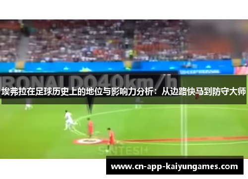 埃弗拉在足球历史上的地位与影响力分析:从边路快马到防守大师 埃弗拉在足球历史上的地位与影响力分析:从边路快马到防守大师