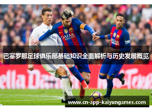 巴塞罗那足球俱乐部基础知识全面解析与历史发展概览 巴塞罗那足球俱乐部基础知识全面解析与历史发展概览