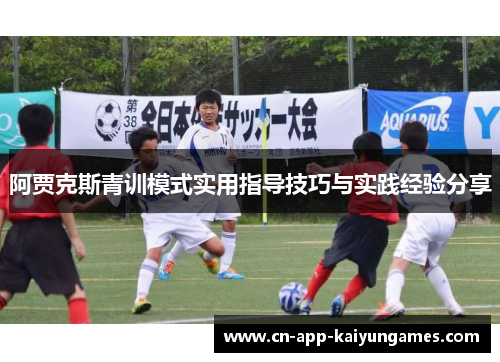 阿贾克斯青训模式实用指导技巧与实践经验分享