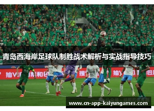 青岛西海岸足球队制胜战术解析与实战指导技巧