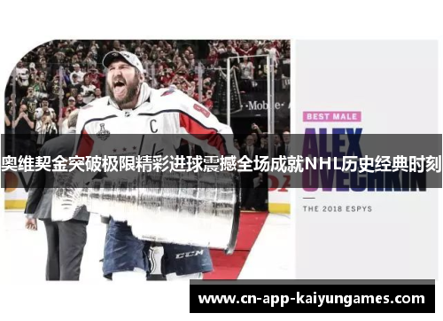 奥维契金突破极限精彩进球震撼全场成就NHL历史经典时刻 奥维契金突破极限精彩进球震撼全场成就NHL历史经典时刻