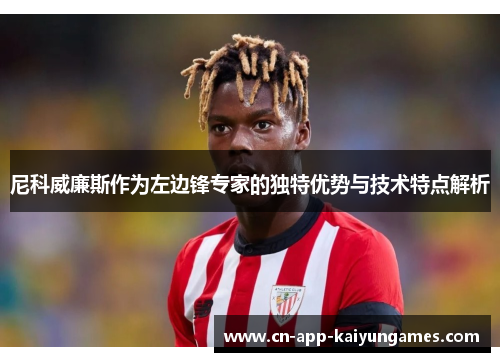 尼科威廉斯作为左边锋专家的独特优势与技术特点解析