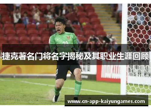 捷克著名门将名字揭秘及其职业生涯回顾