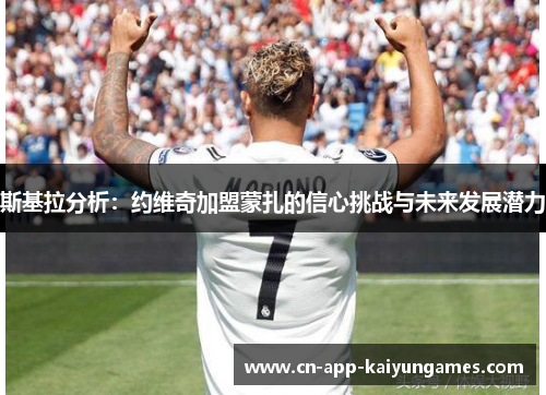 斯基拉分析：约维奇加盟蒙扎的信心挑战与未来发展潜力