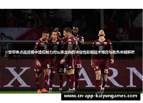 意甲焦点战透视中场控制力对比赛走向的决定性影响战术博弈与胜负关键解析