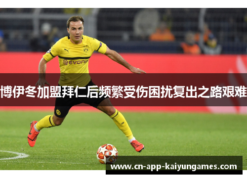 博伊冬加盟拜仁后频繁受伤困扰复出之路艰难 博伊冬加盟拜仁后频繁受伤困扰复出之路艰难