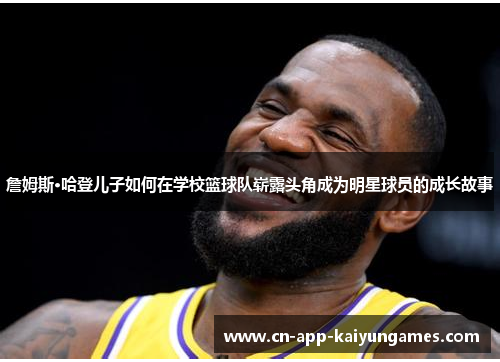 詹姆斯·哈登儿子如何在学校篮球队崭露头角成为明星球员的成长故事