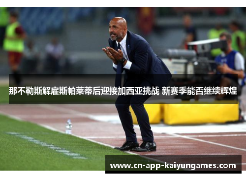 那不勒斯解雇斯帕莱蒂后迎接加西亚挑战 新赛季能否继续辉煌