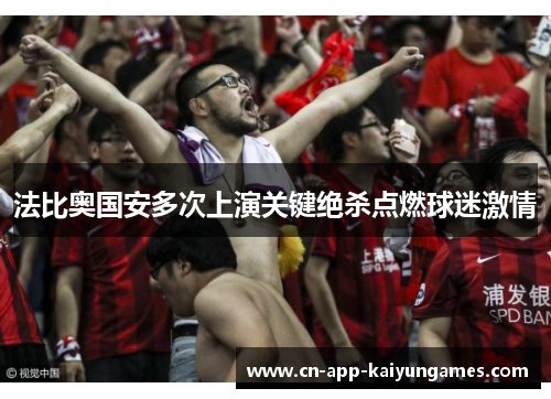 法比奥国安多次上演关键绝杀点燃球迷激情
