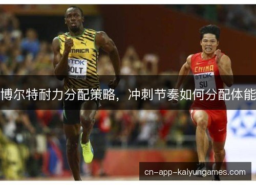博尔特耐力分配策略，冲刺节奏如何分配体能