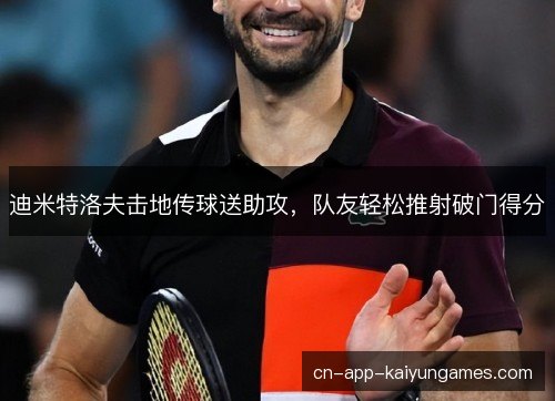 迪米特洛夫击地传球送助攻，队友轻松推射破门得分